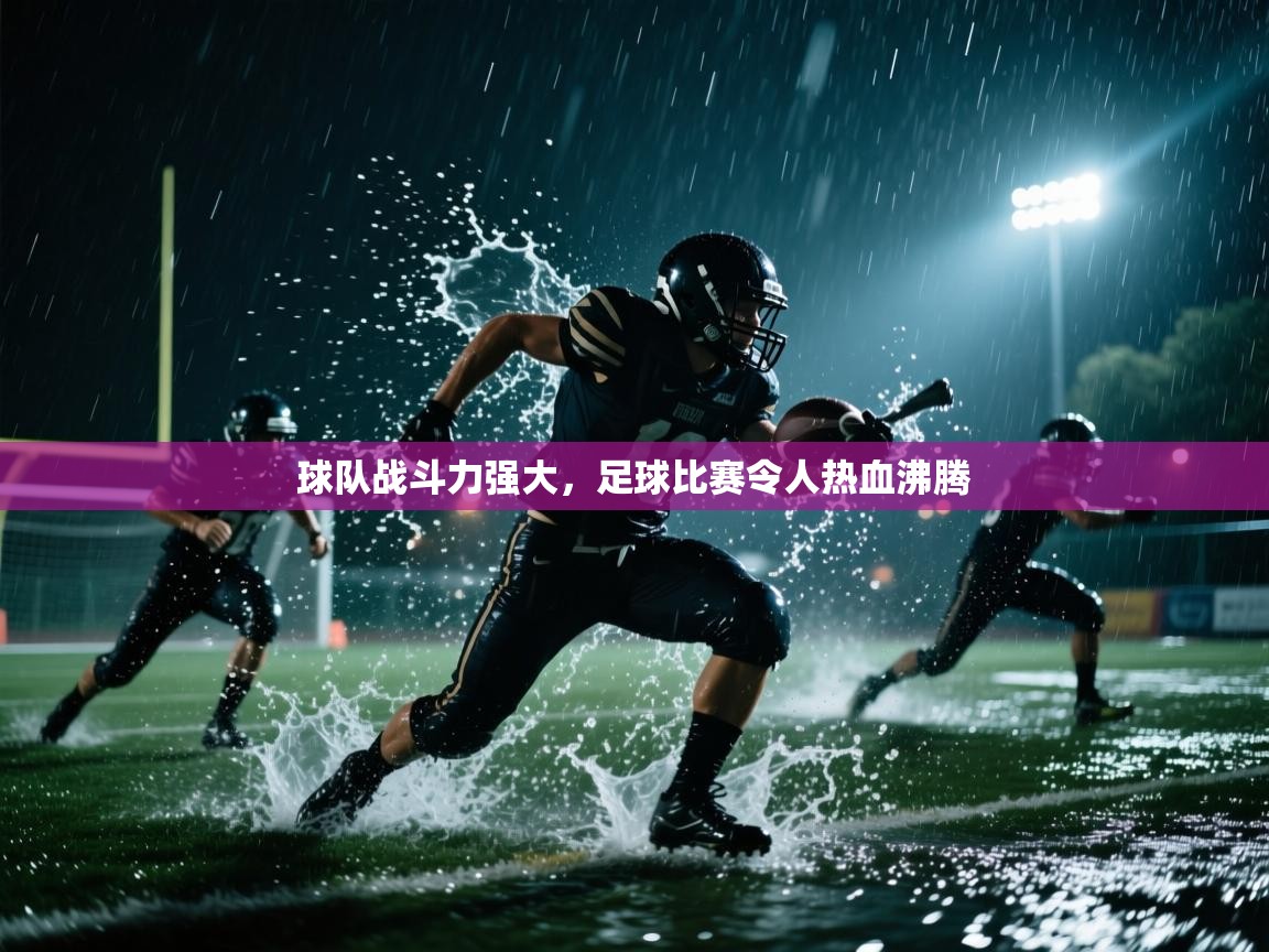 球队战斗力强大，足球比赛令人热血沸腾  第1张