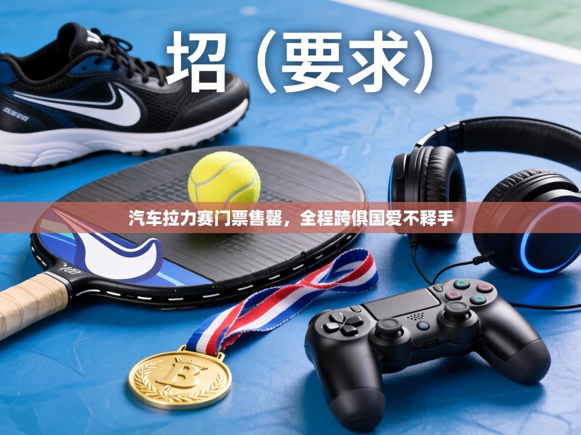 汽车拉力赛门票售罄,全程跨俱国爱不释手 第1张